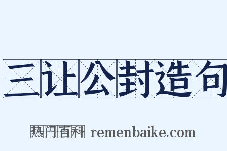 三让公封造句是什么意思的图片